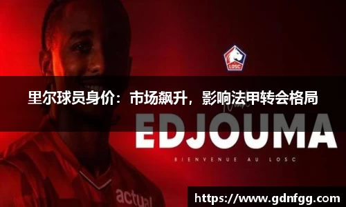 里尔球员身价：市场飙升，影响法甲转会格局